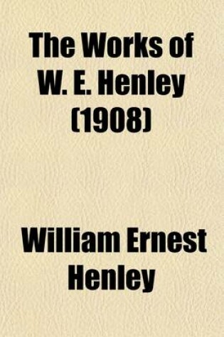 Cover of The Works of W. E. Henley (Volume 1); Poems