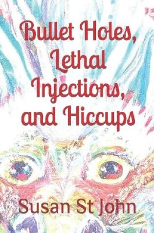 Cover of Bullet Holes, Lethal Injections, and Hiccups