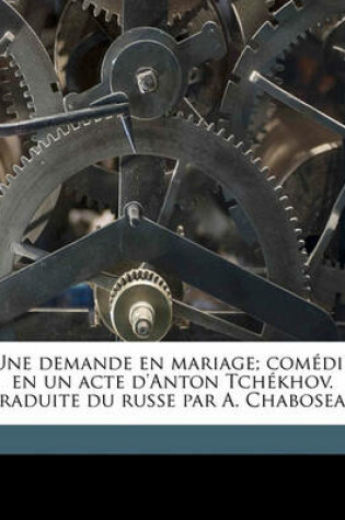 Cover of Une Demande En Mariage; Comedie En Un Acte D'Anton Tchekhov. Traduite Du Russe Par A. Chaboseau