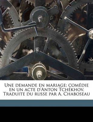 Book cover for Une Demande En Mariage; Comedie En Un Acte D'Anton Tchekhov. Traduite Du Russe Par A. Chaboseau