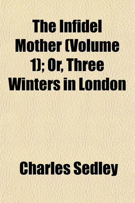 Book cover for The Infidel Mother (Volume 1); Or, Three Winters in London