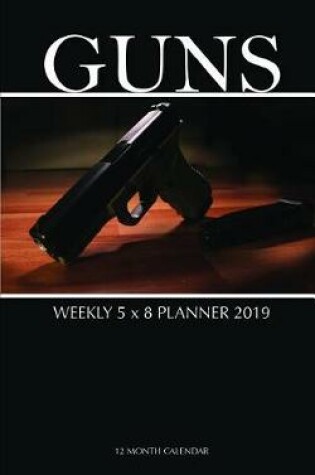 Cover of Guns Weekly 5 X 8 Planner 2019