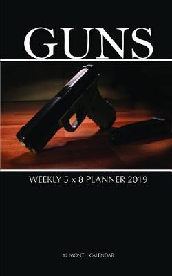 Book cover for Guns Weekly 5 X 8 Planner 2019