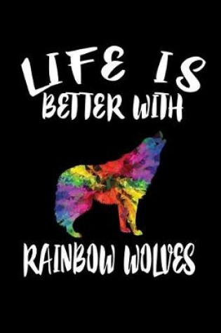 Cover of Life Is Better With Rainbow Wolves
