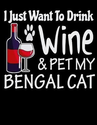 Book cover for I Just Want to Drink Wine & Pet My Bengal Cat