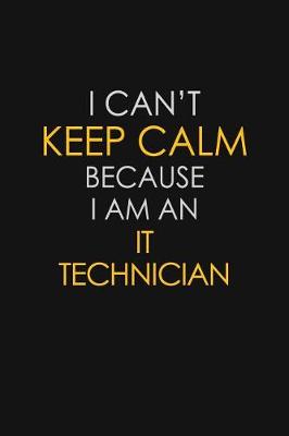 Book cover for I Can't Keep Calm Because I Am An IT Technician