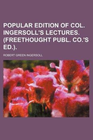 Cover of Popular Edition of Col. Ingersoll's Lectures. (Freethought Publ. Co.'s Ed.).