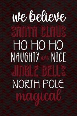 Book cover for We Believe Santa Claus Hohoho Naughty Or nice Jingle Bells North Pole Magical