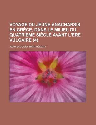 Book cover for Voyage Du Jeune Anacharsis En Grece, Dans Le Milieu Du Quatrieme Siecle Avant L'Ere Vulgaire (4 )