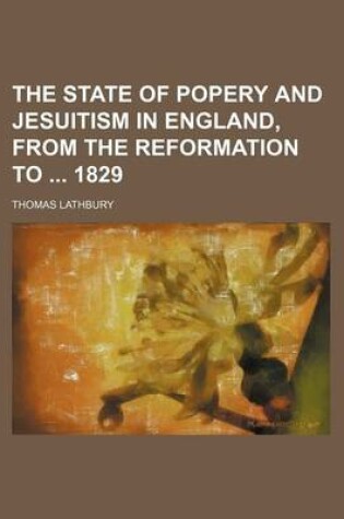 Cover of The State of Popery and Jesuitism in England, from the Reformation to 1829