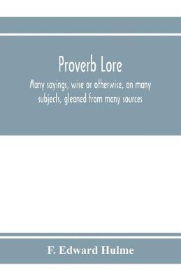 Book cover for Proverb lore; many sayings, wise or otherwise, on many subjects, gleaned from many sources