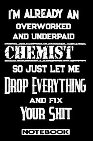 Cover of I'm Already An Overworked And Underpaid Chemist. So Just Let Me Drop Everything And Fix Your Shit!