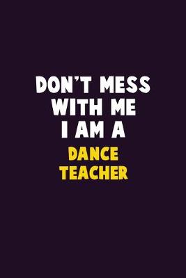 Book cover for Don't Mess With Me, I Am A dance teacher