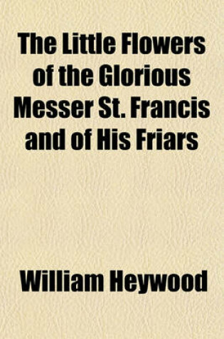 Cover of The Little Flowers of the Glorious Messer St. Francis and of His Friars