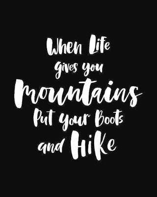Book cover for When Life Gives You Mountains Put Your Boots and Hike