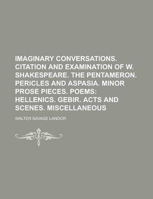 Book cover for Imaginary Conversations. Citation and Examination of W. Shakespeare. the Pentameron. Pericles and Aspasia. Minor Prose Pieces. Poems