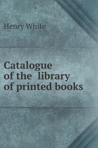 Cover of Catalogue of the library of printed books