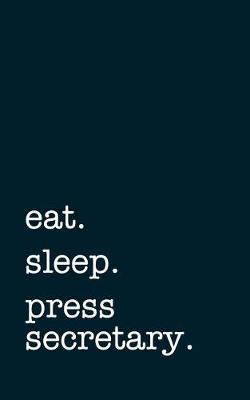 Book cover for eat. sleep. press secretary. - Lined Notebook