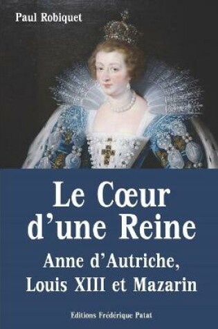 Cover of Le Coeur d'une Reine - Anne d'Autriche, Louis XIII et Mazarin