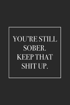 Book cover for You're Still Sober. Keep That Shit Up