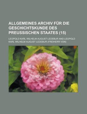 Book cover for Allgemeines Archiv Fur Die Geschichtskunde Des Preussischen Staates (15 )