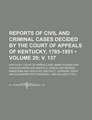 Book cover for Reports of Civil and Criminal Cases Decided by the Court of Appeals of Kentucky, 1785-1951 (Volume 29; V. 137)