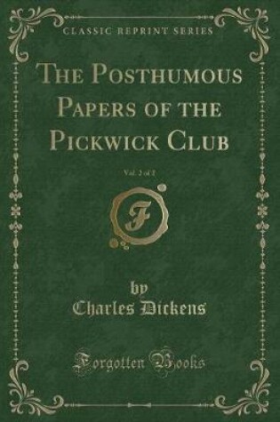 Cover of The Posthumous Papers of the Pickwick Club, Vol. 2 of 2 (Classic Reprint)