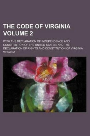 Cover of The Code of Virginia; With the Declaration of Independence and Constitution of the United States and the Declaration of Rights and Constitution of Vir