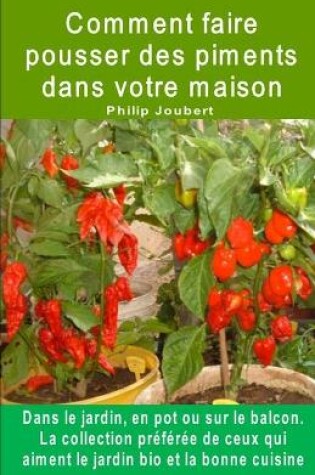 Cover of Comment faire pousser des piments dans votre maison. Dans le jardin, en pot ou sur le balcon