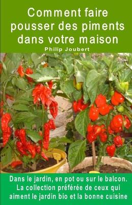 Cover of Comment faire pousser des piments dans votre maison. Dans le jardin, en pot ou sur le balcon