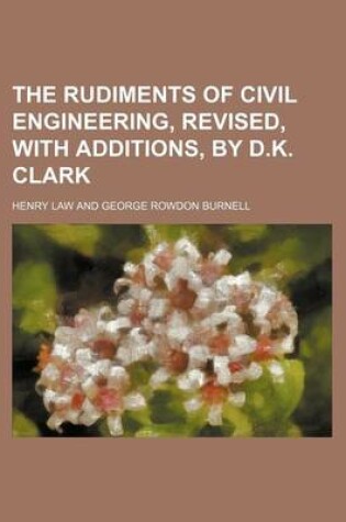 Cover of The Rudiments of Civil Engineering, Revised, with Additions, by D.K. Clark
