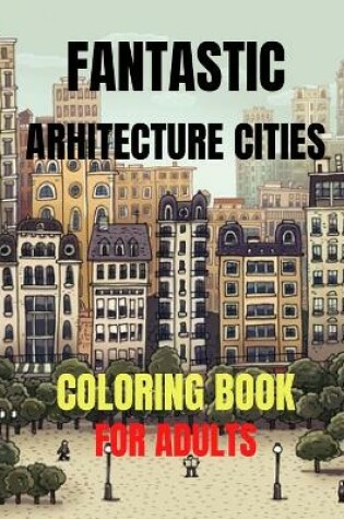 Cover of Fantastic Arhitecture Cities Coloring Book