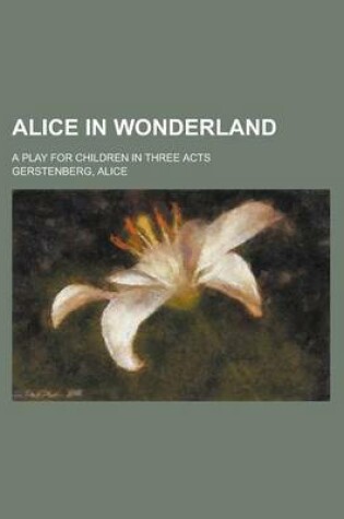 Cover of Alice in Wonderland; A Play for Children in Three Acts