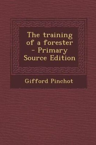 Cover of The Training of a Forester - Primary Source Edition