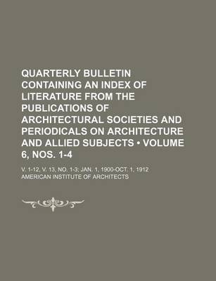 Book cover for Quarterly Bulletin Containing an Index of Literature from the Publications of Architectural Societies and Periodicals on Architecture and Allied Subjects (Volume 6, Nos. 1-4); V. 1-12, V. 13, No. 1-3 Jan. 1, 1900-Oct. 1, 1912