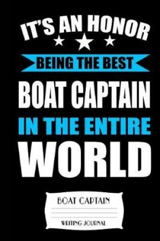 Cover of It's An Honor Being The Best Boat Captain In The Entire World Boat Captain Writing Journal