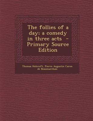 Book cover for The Follies of a Day; A Comedy in Three Acts - Primary Source Edition