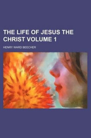 Cover of The Life of Jesus the Christ Volume 1