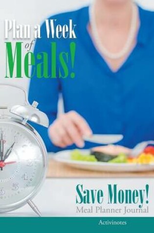 Cover of Plan a Week of Meals! Save Money! Meal Planner Journal