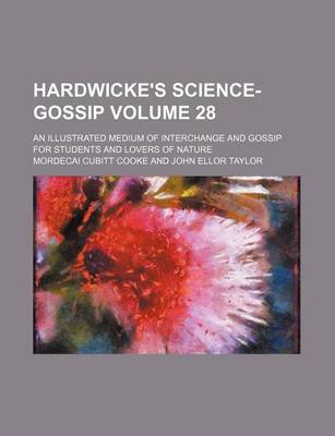 Book cover for Hardwicke's Science-Gossip Volume 28; An Illustrated Medium of Interchange and Gossip for Students and Lovers of Nature