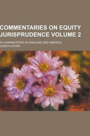 Cover of Commentaries on Equity Jurisprudence; As Administered in England and America Volume 2