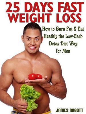 Book cover for 25 Days Fast Weight Loss How to Burn Fat & Eat Healthy the Low-Carb Detox Diet Way for Men