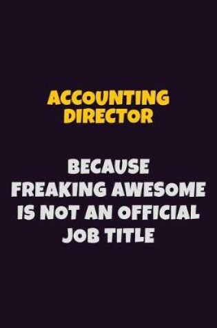 Cover of Accounting Director, Because Freaking Awesome Is Not An Official Job Title