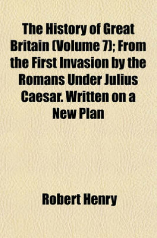 Cover of The History of Great Britain (Volume 7); V. 1-2 B.C. 55-A.D. 449. from the First Invasion by the Romans Under Julius Caesar. Written on a New Plan