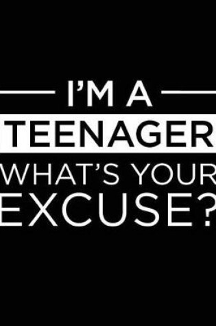 Cover of I'm a Teenager What's Your Excuse?