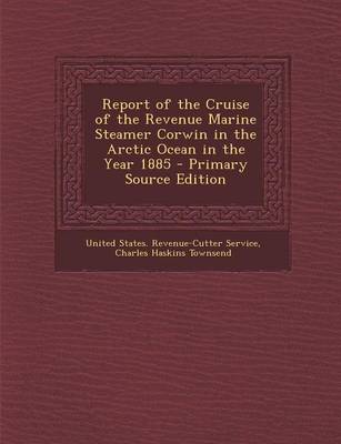 Book cover for Report of the Cruise of the Revenue Marine Steamer Corwin in the Arctic Ocean in the Year 1885