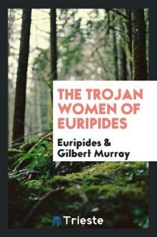 Cover of The Trojan Women of Euripides;