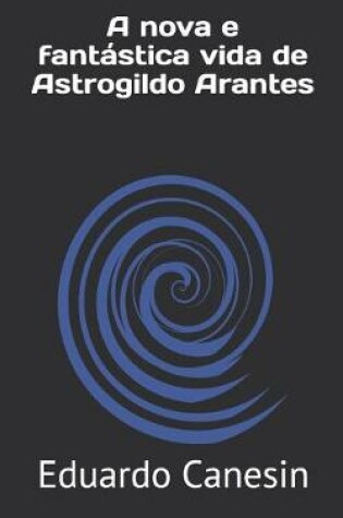 Cover of A nova e fantástica vida de Astrogildo Arantes