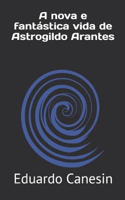 Book cover for A nova e fantástica vida de Astrogildo Arantes