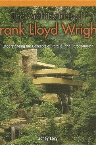 Cover of The Architecture of Frank Lloyd Wright: Understanding the Concepts of Parallel and Perpendicular